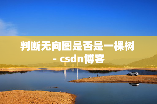 判断无向图是否是一棵树 - csdn博客