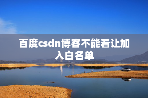 百度csdn博客不能看让加入白名单